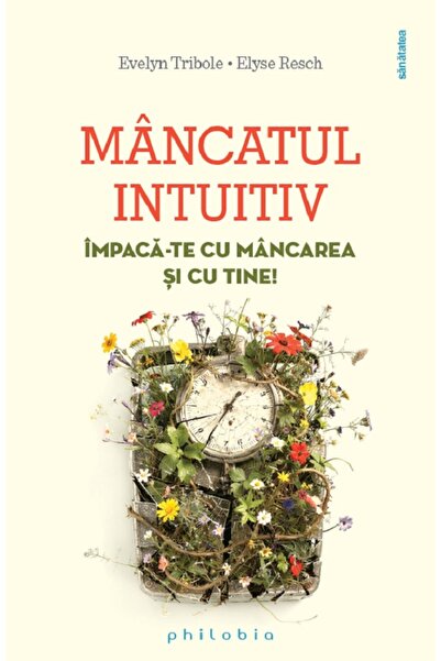 PHILOBIA Mancatul intuitiv. Impaca-te cu mancarea si cu tine! - Elyse Resch, ...