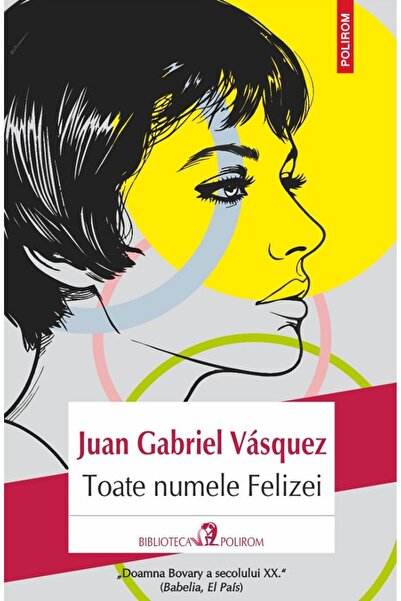 Polirom Toate numele Felizei - Juan Gabriel Vasquez