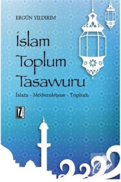 İz Yayıncılık İslam Toplum Tasavvuru & İslam - Modernleşme - Toplum