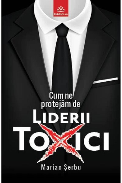PUBLISOL Cum ne protejam de liderii toxici - Marian Serbu