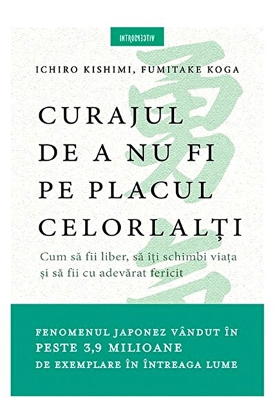 Litera Curajul de a nu fi pe placul celorlalti - Ichiro Kishimi, Fumitake Koga