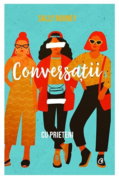Curtea Veche Conversatii cu prieteni - Sally Rooney