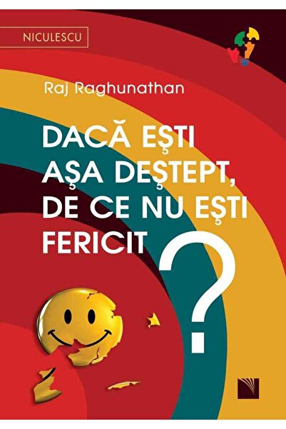 Niculescu Daca esti asa destept, de ce nu esti fericit? - Raj Raghunathan