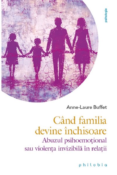 PHILOBIA Cand familia devine inchisoare - Anne-Laure Buffet