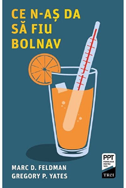 Trei Ce n-as da sa fiu bolnav - Marc D. Feldman, Gregory P. Yates