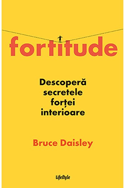 Lifestyle Fortitude. Descopera secretele fortei interioare - Bruce Daisley