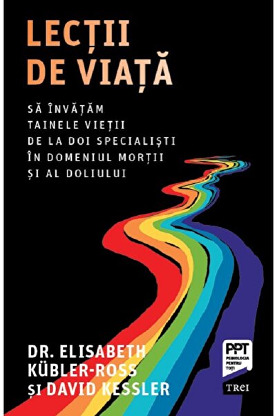 Trei Lectii de viata - Elisabeth Kubler-Ross, David Kessler