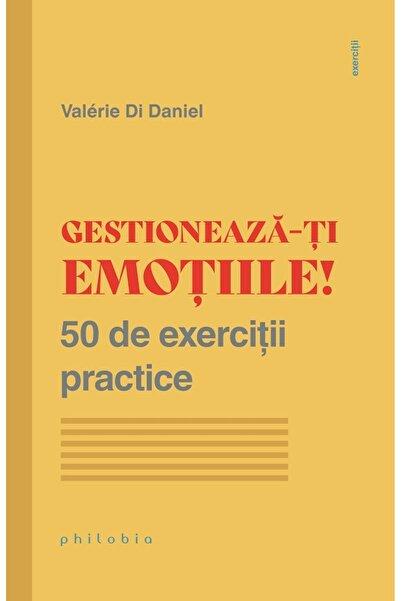 PHILOBIA Gestioneaza-ti emotiile! 50 de exercitii practice - Valerie Di Daniel