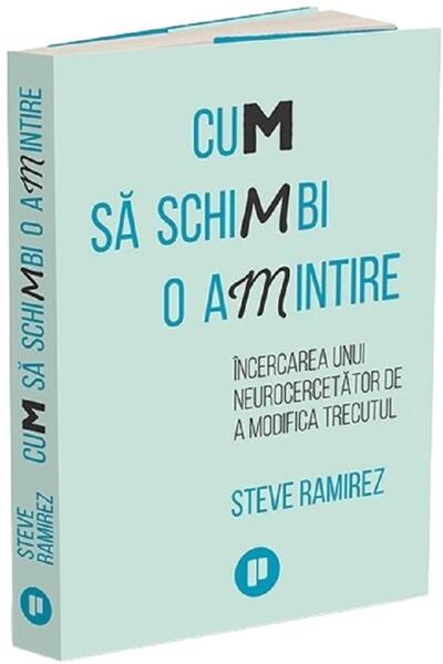 Publica Cum sa schimbi o amintire - Steve Ramirez