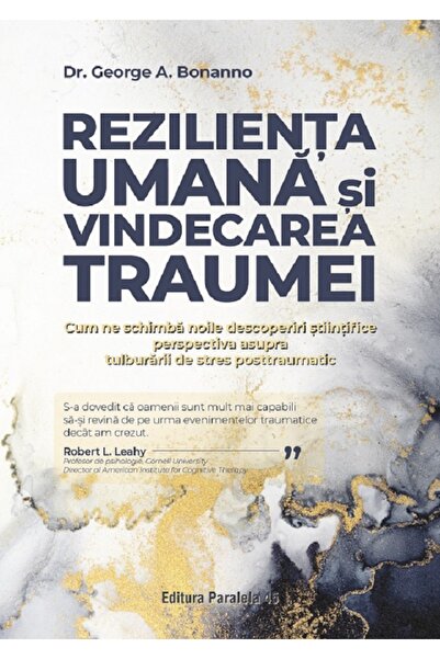 Paralela 45 Rezilienta umana si vindecarea traumei - George A. Bonanno
