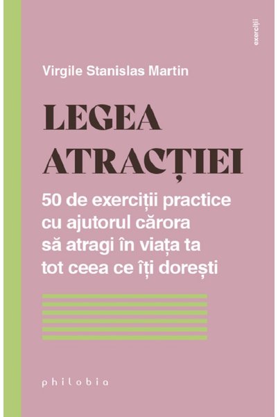 PHILOBIA Legea atractiei. 50 de exercitii practice pentru a atrage in viata t...