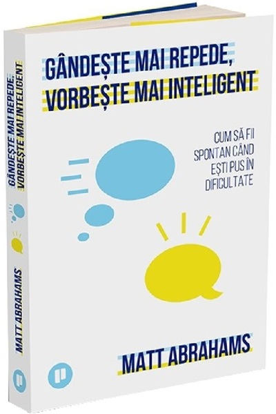 Publica Gandeste mai repede, vorbeste mai inteligent - Matt Abrahams