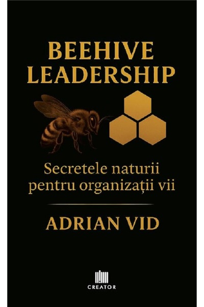 Editura Creator Beehive Leadership: Secretele naturii pentru organizatii vii ...