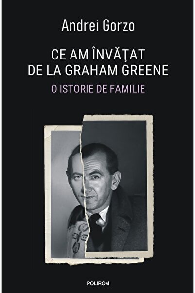 Polirom Ce am invatat de la Graham Greene. O istorie de familie - Andrei Gorzo