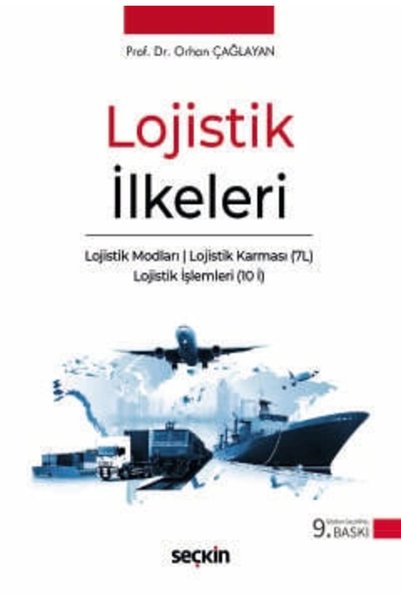 Seçkin Yayıncılık Lojistik İlkeleri Lojistik Modları - Lojistik Karması (7L) - Lojistik İşlemleri (10 İ) Prof. Dr. Orh
