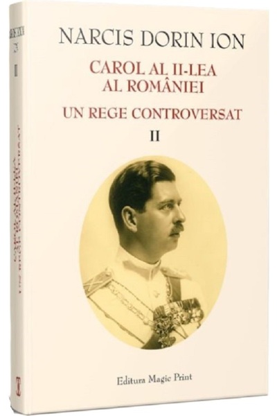 MAGIC PRINT Carol al II-lea al Romaniei. Un rege controversat Vol.2 - Narcis ...