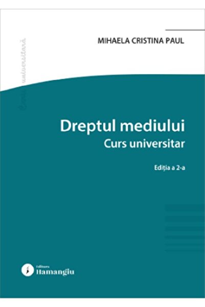 HAMANGIU Dreptul mediului. Curs universitar Ed.2 - Mihaela Cristina Paul