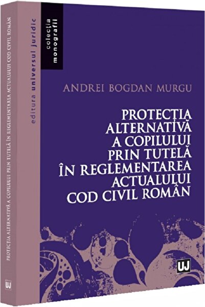 Universul Juridic Protectia alternativa a copilului prin tutela in reglementa...