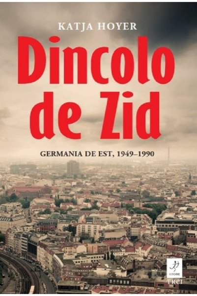 Trei Dincolo de zid. Germania de Est, 1949-1990 - Katja Hoyer