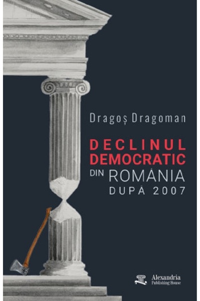 ALEXANDRIA PUBLISHING HOUSE Declinul democratic din Romania dupa 2007 - Drago...
