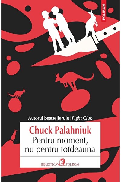 Polirom Pentru moment, nu pentru totdeauna - Chuck Palahniuk