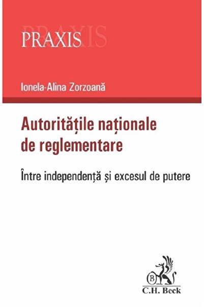 C.H. Beck Autoritatile nationale de reglementare. Intre independenta si exces...