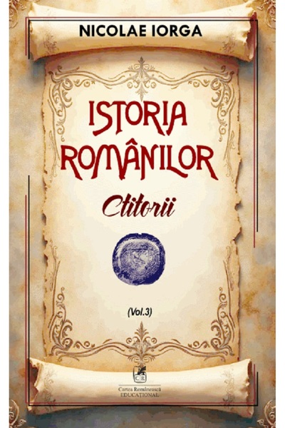 Cartea Romaneasca Educational Istoria romanilor Vol.3: Ctitorii - Nicolae Iorga