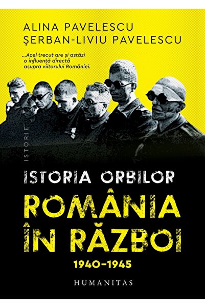 Humanitas Istoria orbilor. Romania in razboi, 1940-1945 - Alina Pavelescu, Se...