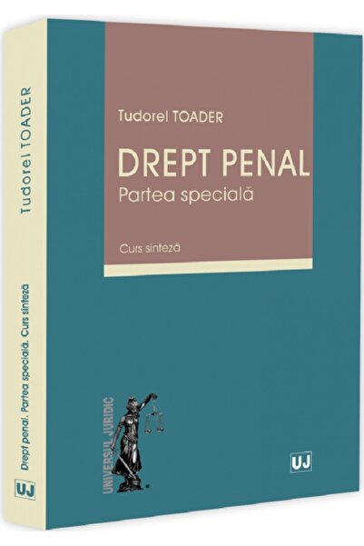 Universul Juridic Drept penal. Partea speciala. Curs sinteza - Tudorel Toader