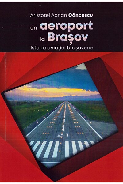 FOTON Un aeroport la Brasov. Istoria aviatiei brasovene - Aristotel Adrian Ca...