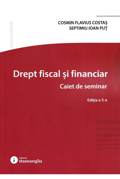 HAMANGIU Drept fiscal si financiar. Caiet de seminar Ed.5 - Cosmin Flavius Co...