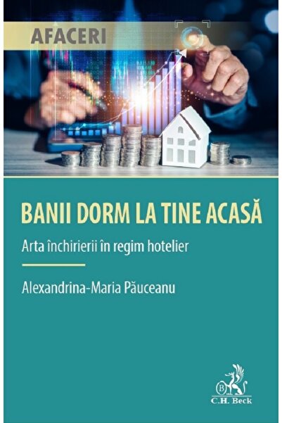 C.H. Beck Banii dorm la tine acasa. Arta inchirierii in regim hotelier - Alex...
