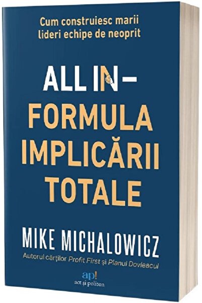 ACT si Politon All In. Formula implicarii totale - Mike Michalowicz