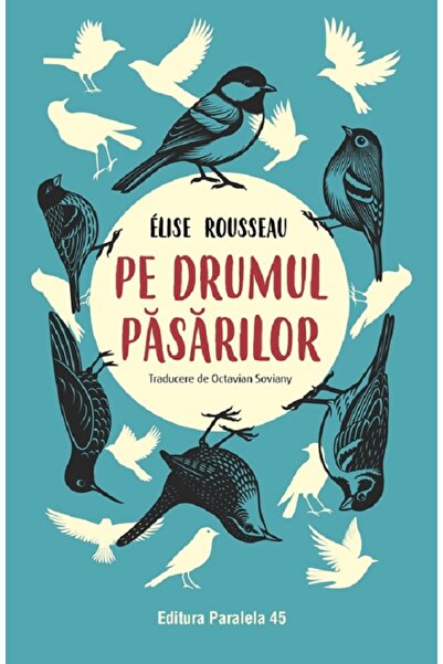 Paralela 45 Pe drumul pasarilor - Elise Rousseau
