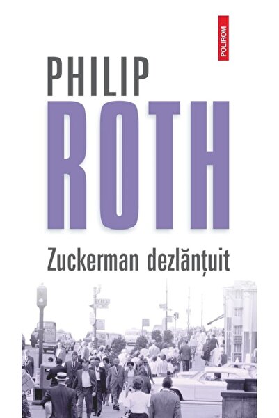 Polirom Zuckerman dezlantuit. Seria Zuckerman inlantuit Vol.2 - Philip Roth