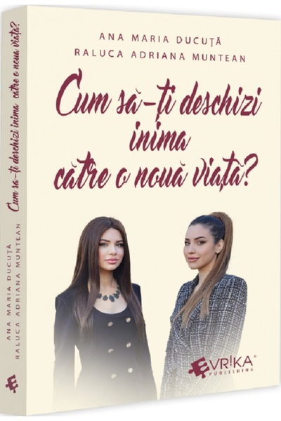 Evrika Cum sa-ti deschizi inima catre o noua viata? - Ana Maria Ducuta, Raluc...
