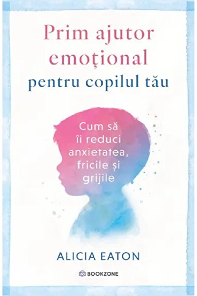 Bookzone Prim ajutor emotional pentru copilul tau - Alicia Eaton