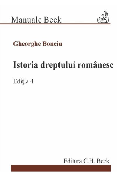 C.H. Beck Istoria dreptului romanesc Ed.4 - Gheorghe Bonciu