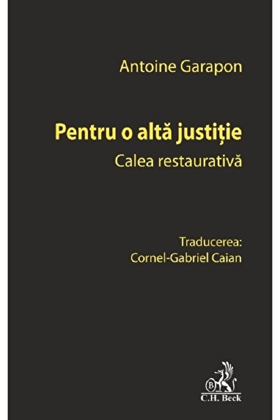 C.H. Beck Pentru o alta justitie. Calea restaurativa - Antoine Garapon