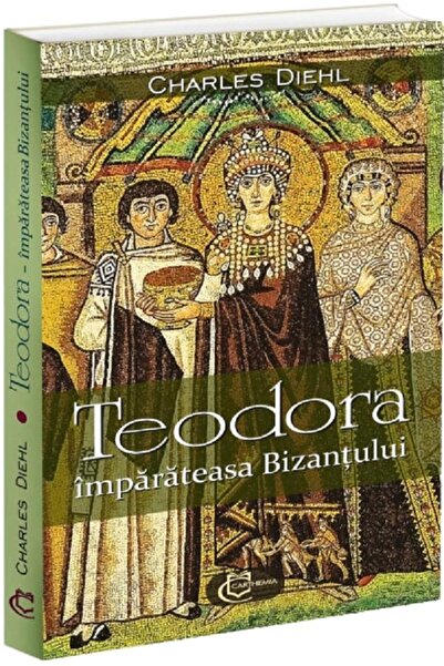 CARTHEMIA Teodora, imparateasa Bizantului - Charles Diehl