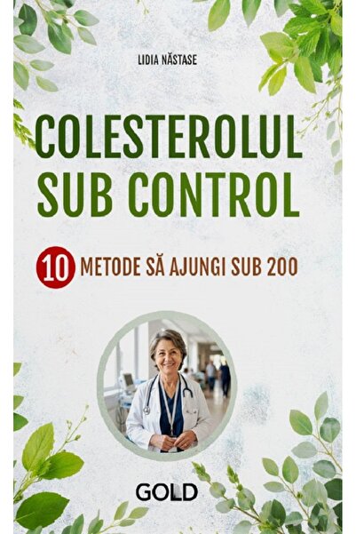 Gold Colesterolul sub control. 10 metode sa ajungi sub 200 - Lidia Nastase