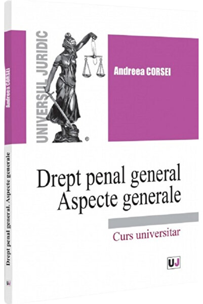 Universul Juridic Drept penal general. Aspecte generale - Andreea Corsei