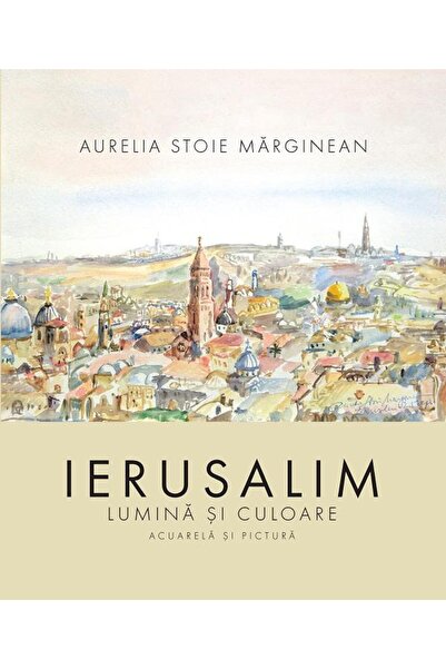 Editura Creator Ierusalim: Lumina si culoare - Aurelia Stoie Marginean