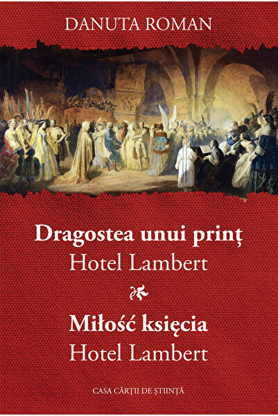 CASA CARTII DE STIINTA Dragostea unui print. Hotel Lambert - Danuta Roman