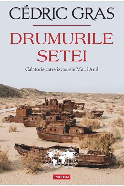 Polirom Drumurile setei. Calatorie catre izvoarele Marii Aral - Cedric Gras