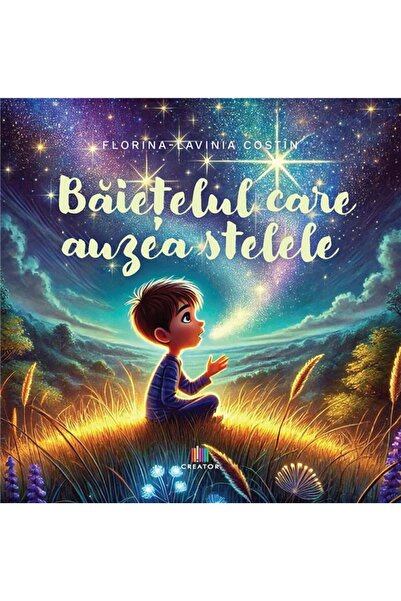 Editura Creator Baietelul care auzea stelele - Florina-Lavinia Costin