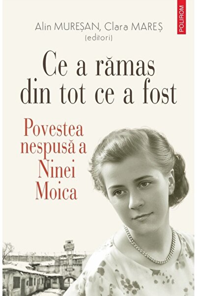 Polirom Ce a ramas din tot ce a fost - Alin Muresan, Clara Mares