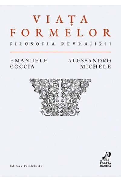 Paralela 45 Viata formelor. Filosofia revrajirii - Emanuele Coccia, Alessandr...