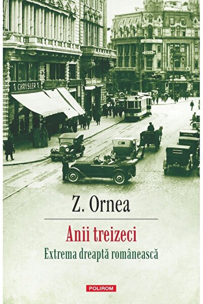 Polirom Anii treizeci. Extrema dreapta romaneasca Ed.2025 - Z. Ornea