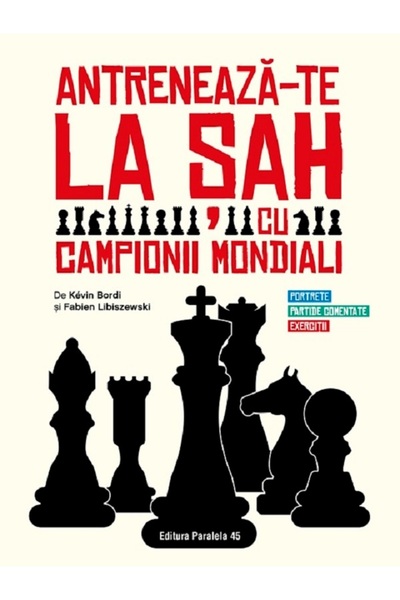 Paralela 45 Antreneaza-te la sah cu campionii mondiali - Kevin Bordi, Fabien ...